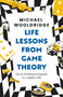 Life Lessons from Game Theory (The Art of Thinking Strategically in a Complex World 'Wooldridge is like the teacher you wish you'd had' GUARDIAN) by Michael Wooldridge, 9781035407446