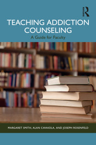Teaching Addiction Counseling (A Guide for Faculty) by Margaret Smith, Alan Cavaiola, Joseph Rosenfeld, 9781041160632