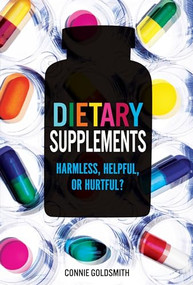 Dietary Supplements (Harmless, Helpful, or Hurtful?) by Connie Goldsmith, 9781467738484