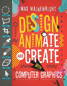 Design, Animate, and Create with Computer Graphics by Max Wainewright, 9781682971666