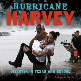 Hurricane Harvey (Disaster in Texas and Beyond) by Rebecca Felix, 9781541528888