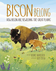 Bison Belong (How Bison Are Rewilding the Great Plains) by Deidre Havrelock, Kim Smith, 9781525312731