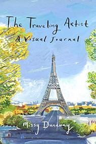 The Traveling Artist: A Visual Journal (Limited Edition) : The Limited Edition by Missy Dunaway, 9781943876198