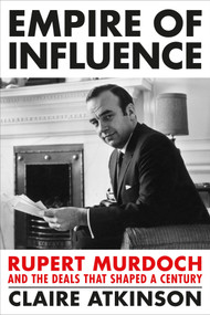 Empire of Influence (Rupert Murdoch and the Deals That Shaped a Century) by Claire Atkinson, 9781538769379