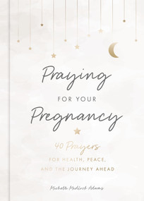Praying for Your Pregnancy (40 Prayers for Health, Peace, and the Journey Ahead) by Michelle Medlock Adams, 9781538789247
