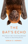 The Bat's Echo (What Nature's Most Astonishing Mammal Teaches Us About Being Human) by Sonja C. Vernes, 9781541606579