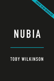 Nubia (The Crucible of African Civilization-A 10,000-Year History) by Toby Wilkinson, 9781541607163