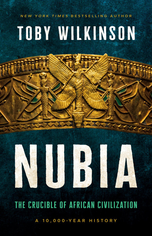 Nubia (The Crucible of African Civilization-A 10,000-Year History) by Toby Wilkinson, 9781541607163