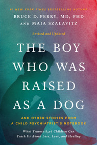 The Boy Who Was Raised as a Dog by Bruce D Perry, Maia Szalavitz, 9781541608214