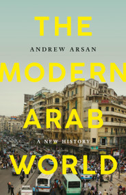 The Modern Arab World (A New History) by Andrew Arsan, 9781541619760