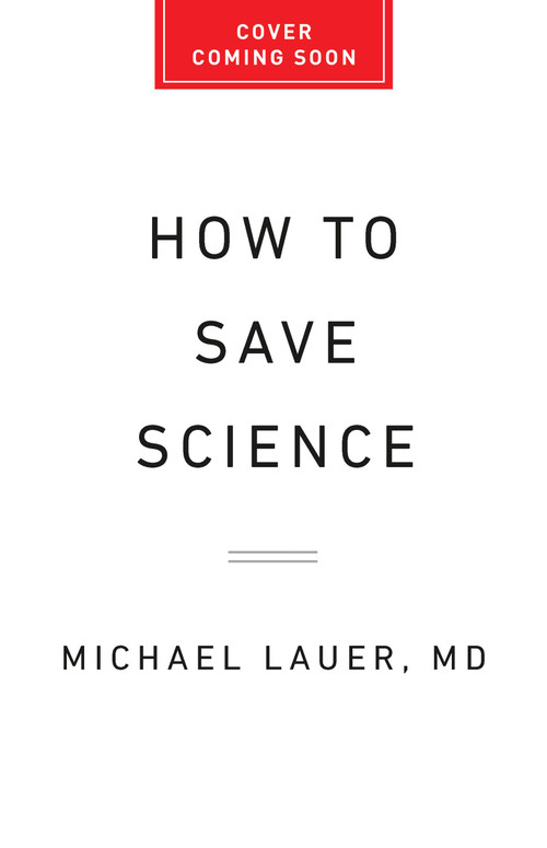 How to Save Science (The US Government and the Future of Biomedical Innovation) by Michael Lauer, 9781541706477