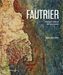 Jean Fautrier (Critical Catalogue of Paintings) by Marie-José Lefort, Konstantina Minou, 9782376660729
