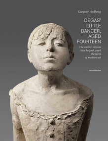 Degas' Little Dancer Aged Fourteen (The earlier version that helped spark the birth of modern art) by Gregory Hedberg, 9783897903920