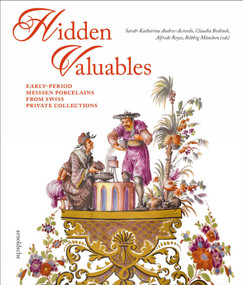 Hidden Valuables (Early-Period Meissen Porcelains from Swiss Private Collections) by Sarah-Katharina Andres-Acevedo, Alfredo Reyes, Röbbig München, Claudia Bodinek, 9783897905863
