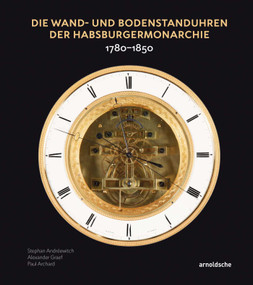 Die Wand- und Bodenstanduhren der Habsburgermonarchie (1780-1850) (German Edition) by Stephan Andréewitch, Paul Archard, Alexander Graef, 9783897906167