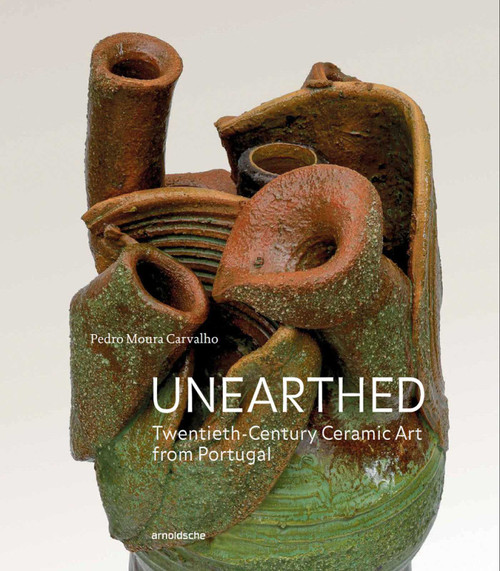 Unearthed (Twentieth-Century Ceramic Art from Portugal) by Pedro Moura Carvalho, 9783897906365