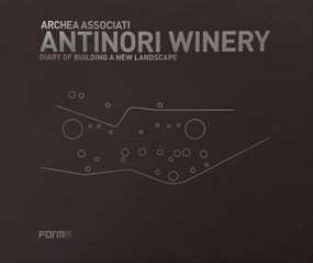 Archea Associati: Antinori Winery (Diary of Building a New Landscape) by Laura Andreini, Piero Antinori, Marco Casamonti, 9788855211116