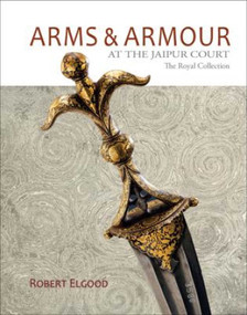 Arms & Armour (At the Jaipur Court, The Royal Collection) by Robert Elgood, 9789383098774