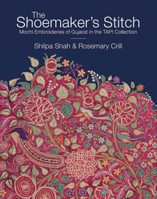 The Shoemaker's Stitch (Mochi Embroideries of Gujarat in the TAPI Collection) by Shilpa Shah, Rosemary Crill, 9789391125455