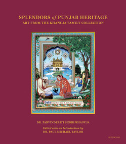 Splendors of Punjab Heritage (Art from the Khanuja Family Collection) by Parvinderjit Khanuja, 9789392130168