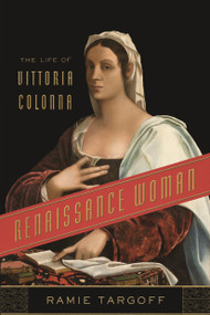 Renaissance Woman (The Life of Vittoria Colonna) by Ramie Targoff, 9780374538224
