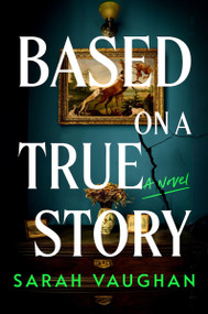 Based on a True Story (A Novel) by Sarah Vaughan, 9780063457683
