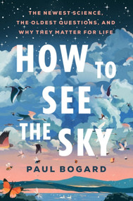 How to See the Sky (The Newest Science, the Oldest Questions, and Why They Matter for Life) by Paul Bogard, 9780063446083