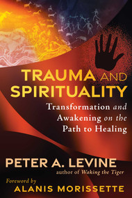 Trauma and Spirituality (Transformation and Awakening on the Path to Healing) by Peter A. Levine, Alanis Morissette, 9798888505045