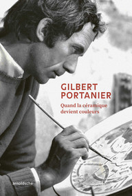 Gilbert Portanier (When Ceramics Embrace Color) (Bilingual Edition) by Gilbert Portanier, 9783897907799