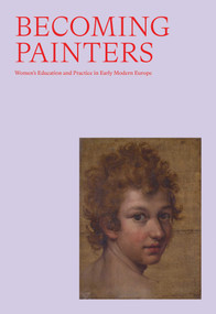 Becoming Painters (Women's Education and Pratice in Early Modern Europe) by Cynthia Osiecki, Patrizia Cavazzini, Kristian Wikborg Wiese, 9788281541771