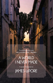 A World I Never Made (A Novel of Suspense) by James LePore, 9781611883718