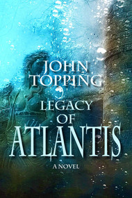 Legacy of Atlantis (A Novel) by John Topping, 9781611883923