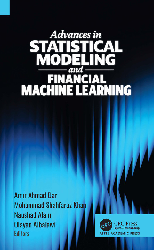 Advances in Statistical Modeling and Financial Machine Learning by Amir Ahmad Dar, Mohammad Shahfaraz Khan, Naushad Alam, Olayan Albalawi, 9781779642769