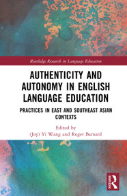 Authenticity and Autonomy in English Language Education (Practices in East and Southeast Asian Contexts) by Joy Yi Wang, Roger Barnard, 9781041361978