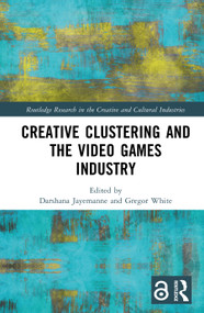 Creative Clustering and the Video Games Industry by Darshana Jayemanne, Gregor White, 9781041134770