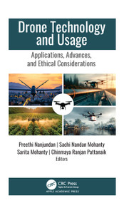 Drone Technology and Usage (Applications, Advances, and Ethical Considerations) by Preethi Nanjundan, Sachi Nandan Mohanty, Sarita Mohanty, Chinmaya Ranjan Pattanaik, 9781779644626