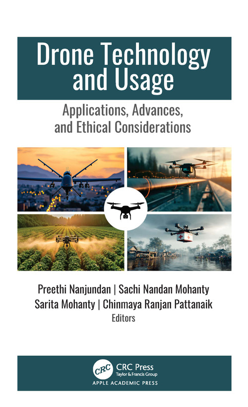Drone Technology and Usage (Applications, Advances, and Ethical Considerations) by Preethi Nanjundan, Sachi Nandan Mohanty, Sarita Mohanty, Chinmaya Ranjan Pattanaik, 9781779644626