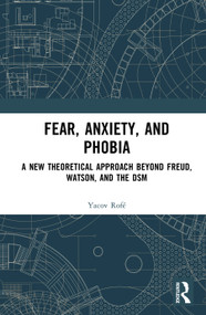 Fear, Anxiety, and Phobia (A New Theoretical Approach Beyond Freud, Watson, and the DSM) by Yacov Rofé, 9781041288084