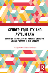 Gender Equality and Asylum Law (Feminist Theory and the Refugee Decision-making Process in the Nordics) by Valgerður Guðmundsdóttir, 9781041229544