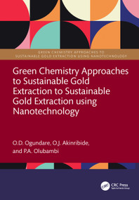 Green Chemistry Approaches to Sustainable Gold Extraction using Nanotechnology by O.D. Ogundare, O.J. Akinribide, P.A. Olubambi, 9781032941059