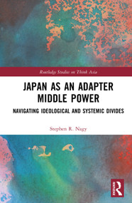 Japan as an Adapter Middle Power (Navigating Ideological and Systemic Divides) by Stephen R. Nagy, 9781041298496