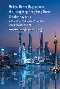 Medical Device Regulation in the Guangdong-Hong Kong-Macao Greater Bay Area (A Practical Guide for Compliant and Efficient Market Entry) by Jack Wong, Raymond Tong, 9789815352382