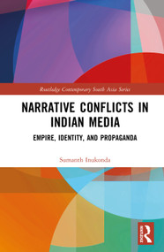 Narrative Conflicts in Indian Media (Empire, Identity, and Propaganda) by Sumanth Inukonda, 9781041117223