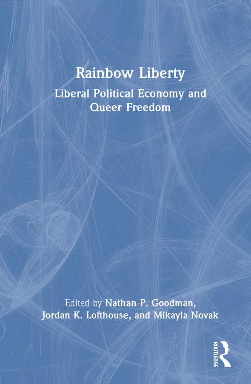 Rainbow Liberty (Liberal Political Economy and Queer Freedom) by Nathan P. Goodman, Jordan K. Lofthouse, Mikayla Novak, 9781041016441