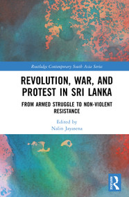 Revolution, War, and Protest in Sri Lanka (From Armed Struggle to Nonviolent Resistance) by Nalin Jayasena, 9781041295044