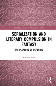 Serialisation and Literary Compulsion in Fantasy (The Pleasure of Deferral) by Nardeen Dow, 9781032801872