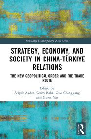 Strategy, Economy, and Society in China-Türkiye Relations (The New Geopolitical Order and the Trade Route) by Selçuk Aydın, Gürol Baba, Guo Changgang, Murat Yaş, 9781041412885