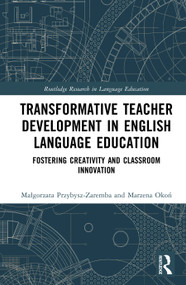 Transformative Teacher Development in English Language Education (Fostering Creativity and Classroom Innovation) by Małgorzata Przybysz-Zaremba, Marzena Okoń, 9781041353867