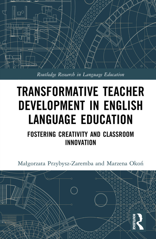Transformative Teacher Development in English Language Education (Fostering Creativity and Classroom Innovation) by Małgorzata Przybysz-Zaremba, Marzena Okoń, 9781041353867