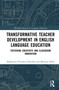 Transformative Teacher Development in English Language Education (Fostering Creativity and Classroom Innovation) by Małgorzata Przybysz-Zaremba, Marzena Okoń, 9781041353867